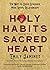 Holy Habits from the Sacred Heart: Ten Ways to Build Stronger, More Loving Relationships