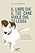 Il libro che il tuo cane vuole che tu legga (Italian Edition)