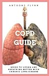 COPD GUIDE: GUIDE TO LIVING AND BREATHING BETTER WITH CHRONIC LUNG DISEASE COPD GUIDE: GUIDE TO LIVING AND BREATHING BETTER WITH CHRONIC LUNG DISEASE