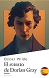 Book cover for El Retrato de Dorian Gray de Oscar Wilde - Una Inquietante Novela de Belleza, Obsesión y Decadencia en la Inglaterra Victoriana (Spanish Edition)