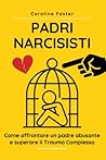 Padri Narcisisti: come affrontare un padre abusante e superare il Trauma Complesso (Italian Edition) Padri Narcisisti: come affrontare un padre abusante e superare il Trauma Complesso (Italian Edition)