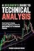 A Beginner's Guide To Technical Analysis: From Trends To Trading: Everything You Need To Know To Make Money From The Financial Markets