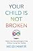 Your Child is Not Broken Parent Your Neurodivergent Child Without Losing Your Marbles by Heidi Mavir