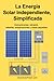 La Energía Solar Independiente Simplificada: Autocaravanas, cámpers, cabañas, embarcaciones y casas pequeñas (Spanish Edition)