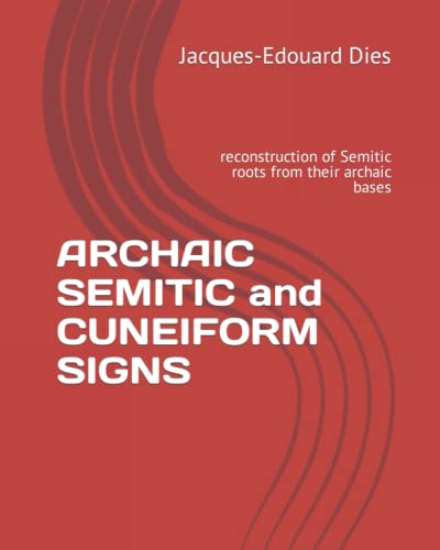 ARCHAIC SEMITIC and CUNEIFORM SIGNS: reconstruction of Semitic roots from their archaic bases (Paperback)