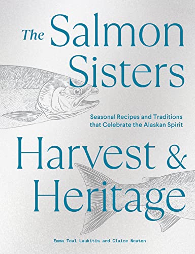 The Salmon Sisters: Harvest & Heritage: Seasonal Recipes and Traditions that Celebrate the Alaskan Spirit (Hardcover)