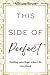 This Side of Perfect: Holdi...