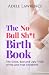 The No Bull Sh*t Birth Book...