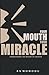 Your Mouth Your Miracle: The Mystery of Creation