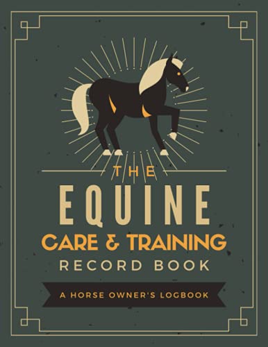 The Equine Care & Training Record Book: A Horse Owner's Logbook | Document & Keep Track of Horse Profiles, Medical Information, Immunizations, Hoof Care, Feeding, Riding Sessions, Events & More (Paperback)