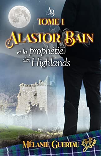 Alastor Bain et la prophétie des Highlands : une Aventure en Ecosse — Tome 1 (French Edition)