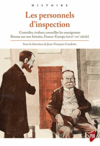 Les personnels d’inspection: Contrôler, évaluer, conseiller les enseignants. Retour sur une histoire, France-Europe (XVIIe-XXe siècle) (French Edition)