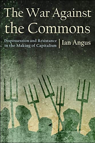 The War against the Commons: Dispossession and Resistance in the Making of Capitalism (Kindle Edition)