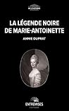 LA LÉGENDE NOIRE DE MARIE-ANTOINETTE LA LÉGENDE NOIRE DE MARIE-ANTOINETTE