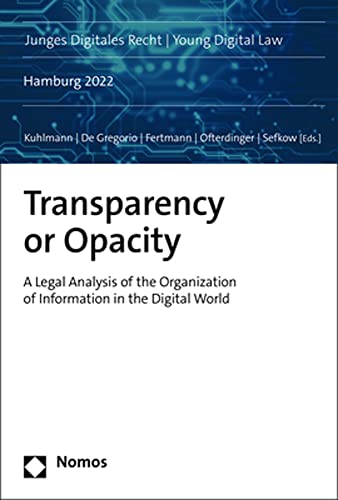 Transparency or Opacity: A Legal Analysis of the Organization of Information in the Digital World (Junges Digitales Recht/ Young Digital Law, 1) (English and German Edition)
