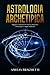 Astrologia Archetipica: Impara a conoscere te stesso attraverso l’oroscopo e i segni zodiacali (Italian Edition)