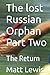 The lost Russian Orphan Part Two: The Return