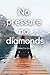 No pressure, no diamonds by Kenneth Oliver