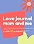 Love Journal, Mom and Me: A...