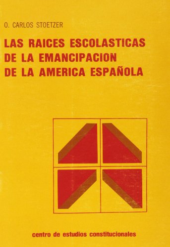 Las raíces escolásticas de la emancipación de la América Española (Colección Estudios políticos)