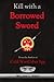 Kill with a Borrowed Sword by William G. Perry