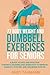 77 Body Weight and Dumbbell Exercises for Seniors: A Guide to Safe and Effective Strength Training and Workouts to Improve Stability, Posture, and Wellbeing Over 60 (Strength Training for Seniors)