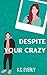 Despite Your Crazy