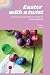 Easter with a Twist: Unconventional and Alternative Ideas for Celebrating Easter