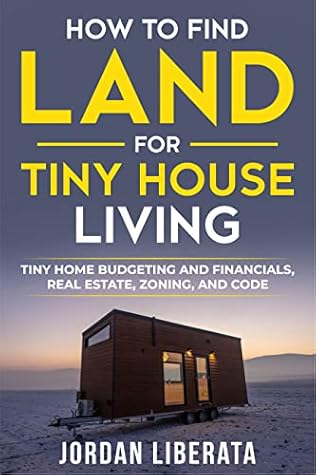 How to Find Land for Tiny House Living: Tiny Home Budgeting and Financials, Real Estate, Zoning, and Code (Tiny House Practical)