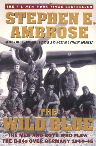 The Wild Blue: The Men and Boys Who Flew the B-24s Over Germany 1944-45