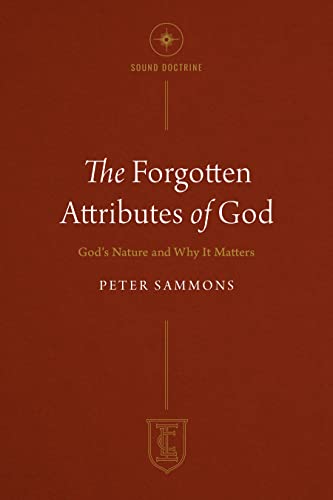 The Forgotten Attributes of God: God's Nature and Why it Matters (The Institute for the Christian Life Series)