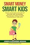 Smart Money, Smart Kids: Teach Your Kids About Saving Money and Watch Them Succeed Financially for Life.
