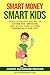Smart Money, Smart Kids: Teach Your Kids About Saving Money and Watch Them Succeed Financially for Life.