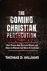 The Coming Christian Persecution: Why Things Are Getting Worse and How to Prepare for What Is to Come Book cover for The Coming Christian Persecution: Why Things Are Getting Worse and How to Prepare for What Is to Come
