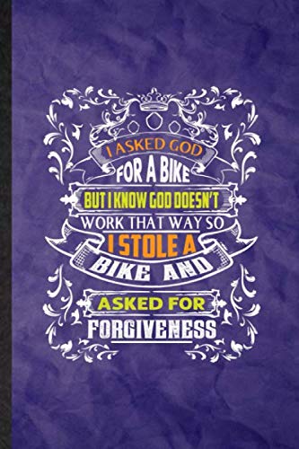 I Asked God for a Bike but I Know God Doesn't Work That Way So I Stole a Bike and Asked for Forgiveness: Cool Lined Bike Cycling Ride Notebook Journal, Graduation Souvenir Stylish 110 Pages (Paperback)