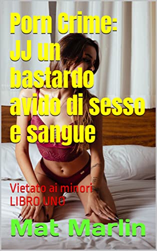 Porn Crime: JJ un bastardo avido di sesso e sangue (Rivisto e corretto Vol. 87) (Italian Edition)