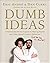 Dumb Ideas: A Behind-the-Scenes Exposé on Making Pranks and Other Stupid Creative Endeavors (and How You Can Also Too!)