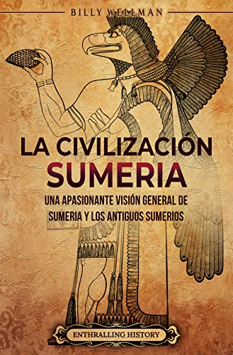 La civilización sumeria: Una apasionante visión general de Sumeria y los antiguos sumerios (Historia de Mesopotamia) (Spanish Edition)