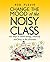 Change the Mood of the Noisy Class: 102 Ways to Create Energy, Creativity and Focus in the Classroom