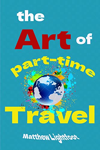 The Art of Part Time Travel (Matthew Lightfoot Travel Books)