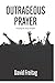 Outrageous Prayer by David Freitag