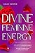 Divine Feminine Energy: How...