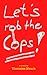 Let's rob the Cops!