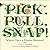 Pick, Pull, Snap!: Where Once a Flower Bloomed