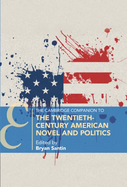 The Cambridge Companion to the Twentieth-Century American Novel and Politics (Cambridge Companions to Literature)