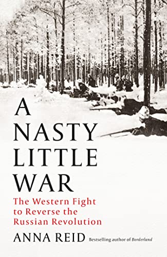 A Nasty Little War: The West's Fight to Reverse the Russian Revolution (Kindle Edition)