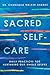 Sacred Self-Care: Daily Practices for Nurturing Our Whole Selves