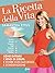 La Ricetta della Vita: Come evitare i sensi di colpa e vivere con successo e soddisfazione (Italian Edition)
