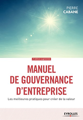 Manuel de gouvernance d'entreprise: Les meilleures pratiques pour créer de la valeur (French Edition)