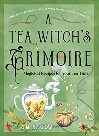 A Tea Witch's Grimoire: Magickal Recipes for Your Tea Time